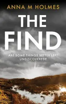 The Find. Are some things better left undiscovered?, Paperback/Anna M Holmes