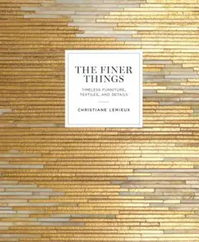 The Finer Things: Timeless Furniture, Textiles, and Details, Hardcover/Christiane LeMieux
