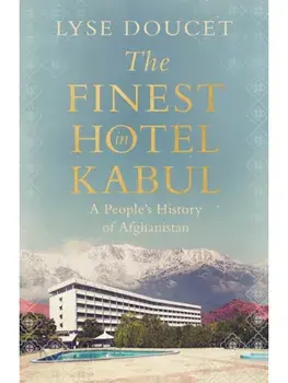 The Finest Hotel in Kabul. A People’s History of Afghanistan, Hardback/Lyse Doucet