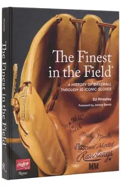 The Finest in the Field(r): A History of Baseball Through 50 Iconic Gloves - Ed Wheatley