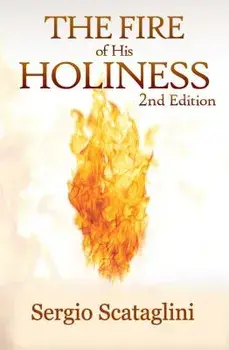 The Fire of His Holiness: Prepare Yourself to Enter God's Presence, Hardcover/Sergio Scataglini