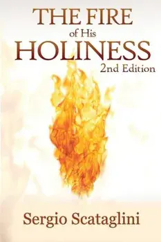 The Fire of His Holiness: Prepare Yourself to Enter Into God's Presence, Paperback/Scataglini Sergio