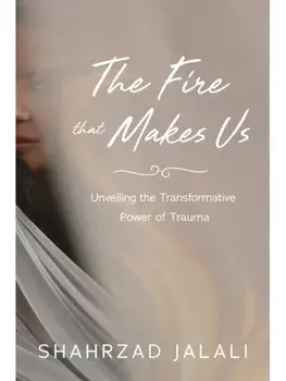 The Fire That Makes Us. Unveiling the Transformative Power of Your Trauma, Hardback/Shahrzad Jalali