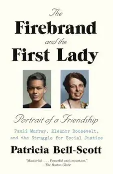 The Firebrand and the First Lady: Portrait of a Friendship: Pauli Murray, Eleanor Roosevelt, and the Struggle for Social Justice, Paperback/Patricia Bell-Scott