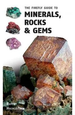 The Firefly Guide to Minerals, Rocks and Gems - Rupert Hochleitner