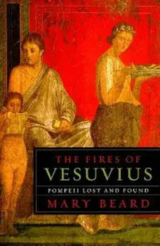 The Fires of Vesuvius: Pompeii Lost and Found, Paperback/Mary Beard