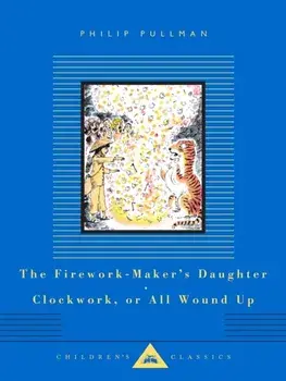 The Firework-Maker's Daughter, Clockwork, or All Wound Up, Hardback/Philip Pullman