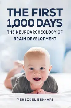 The First 1,000 Days. The Neuroarcheology of Brain Development, Paperback/Yehezkel Ben-Ari