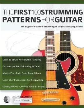 The First 100 Strumming Patterns for Guitar: The Beginner's Guide to Strumming on Guitar and Playing in Time, Paperback/Joseph Alexander