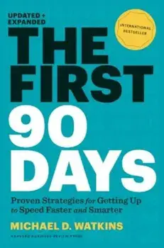The First 90 Days, Updated and Expanded: Proven Strategies for Getting Up to Speed Faster and Smarter, Hardcover/Michael Watkins