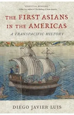 The First Asians in the Americas: A Transpacific History - Diego Javier Luis