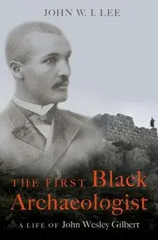 The First Black Archaeologist. A Life of John Wesley Gilbert, Hardback/***