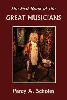 The First Book of the Great Musicians (Yesterday's Classics), Paperback/Percy A. Scholes