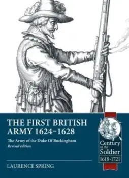 The First British Army 1624-1628. The Army of the Duke of Buckingham (Revised Edition), Revised ed., Paperback/Laurence Spring