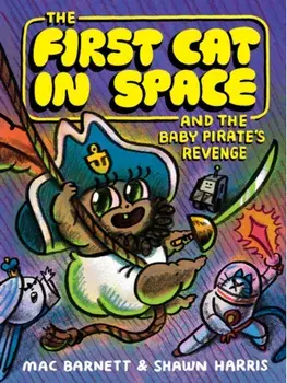 The First Cat in Space and the Baby Pirate’s Revenge. A Graphic Novel, Hardback/Mac Barnett