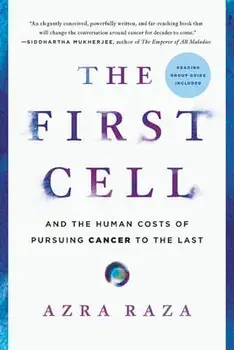 The First Cell: And the Human Costs of Pursuing Cancer to the Last, Paperback/Azra Raza
