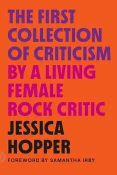 The First Collection of Criticism by a Living Female Rock Critic: Revised and Expanded Edition, Paperback/Jessica Hopper