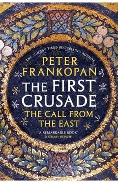 The First Crusade: The Call from the East - Peter Frankopan