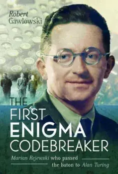 The First Enigma Codebreaker. Marian Rejewski who passed the baton to Alan Turing, Hardback/***
