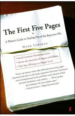 The First Five Pages: A Writer's Guide to Staying Out of the Rejection Pile - Noah Lukeman