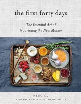 The First Forty Days: The Essential Art of Nourishing the New Mother, Hardcover/Heng Ou