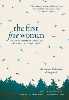 The First Free Women: Original Poems Inspired by the Early Buddhist Nuns, Paperback/Matty Weingast