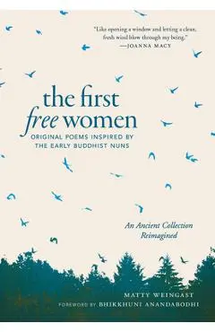 The First Free Women: Original Poems Inspired by the Early Buddhist Nuns - Matty Weingast