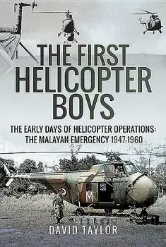 The First Helicopter Boys: The Early Days of Helicopter Operations - The Malayan Emergency, 1947-1960, Hardcover/David Taylor
