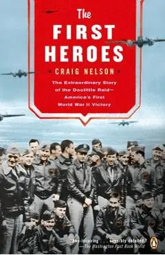 The First Heroes: The Extraordinary Story of the Doolittle Raid--America's First World War II Vict ory - Craig Nelson