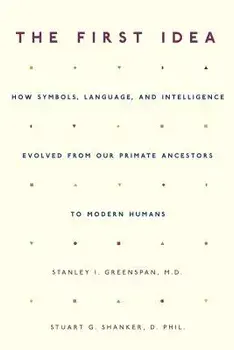 The First Idea: How Symbols, Language, and Intelligence Evolved from Our Primate Ancestors to Modern Humans, Paperback/Stanley I. Greenspan