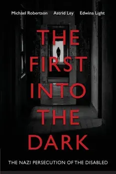 The First into the Dark: The Nazi Persecution of the Disabled, Paperback/Michael Robertson