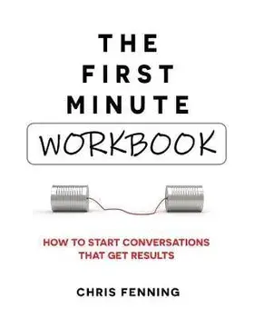 The First Minute - Workbook: How to start conversations that get results, Paperback/Chris Fenning