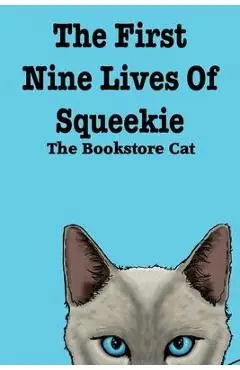 The First Nine Lives of Squeekie the Bookstore Cat - Squeekie The Bookstore Cat