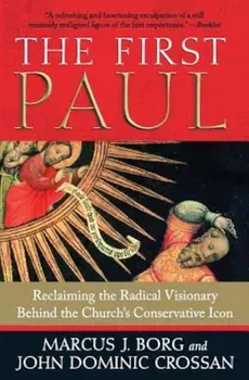 The First Paul: Reclaiming the Radical Visionary Behind the Church's Conservative Icon, Paperback/Marcus J. Borg