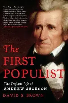 The First Populist: The Defiant Life of Andrew Jackson, Paperback/David S. Brown