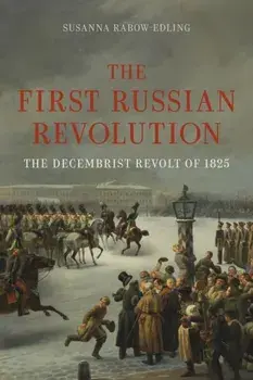 The First Russian Revolution. The Decembrist Revolt of 1825, Hardback/Susanna Rabow-Edling