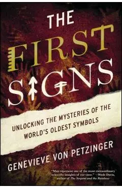 The First Signs: Unlocking the Mysteries of the World's Oldest Symbols - Genevieve Von Petzinger