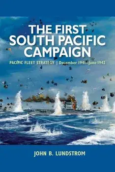 The First South Pacific Campaign: Pacific Fleet Strategy, December 1941-June 1942, Paperback/John B. Lundstrom
