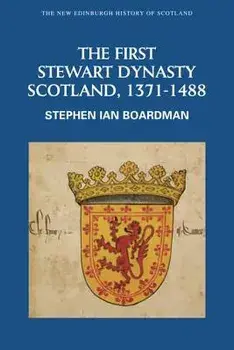 The First Stewart Dynasty: Scotland, 1371-1488, Paperback/Stephen Ian Boardman