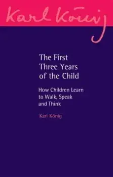 The First Three Years of the Child. How Children Learn to Walk, Speak and Think, 3 Revised edition, Paperback/Karl Koenig