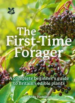 The First-Time Forager. A Complete Beginner’s Guide to Britain’s Edible Plants, Paperback/Andy Hamilton