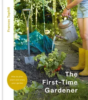 The First-Time Gardener, Hardback/Frances Tophill