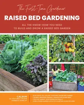 The First-Time Gardener: Raised Bed Gardening. All the know-how you need to build and grow a raised bed garden, Paperback/CaliKim