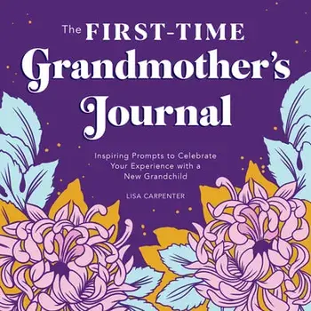 The First-Time Grandmother's Journal: Inspiring Prompts to Celebrate Your Experience with a New Grandchild, Paperback/Lisa Carpenter