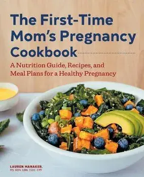 The First-Time Mom's Pregnancy Cookbook: A Nutrition Guide, Recipes, and Meal Plans for a Healthy Pregnancy, Paperback/Lauren Manaker