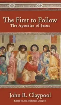 The First to Follow: The Apostles of Jesus, Hardcover/John R. Claypool