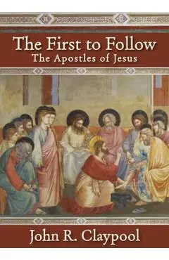 The First to Follow: The Apostles of Jesus - John R. Claypool