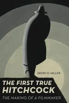The First True Hitchcock. The Making of a Filmmaker, Paperback/Henry K. Miller