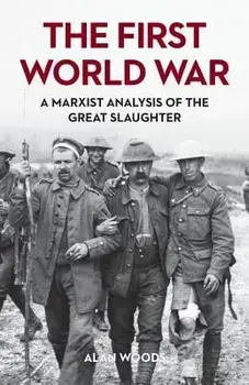 The First World War: A Marxist Analysis of the Great Slaughter, Paperback/Alan Woods