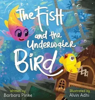 The Fish and the Underwater Bird, Hardcover/Barbara Pinke